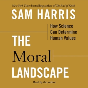 The Moral Landscape: How Science Can Determine Human Values by 