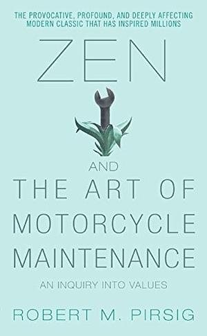 Zen and the Art of Motorcycle Maintenance: An Inquiry Into Values by Robert M. Pirsig