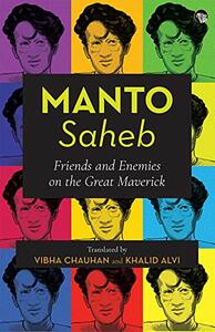 Manto Saheb: Friends and Enemies on the Great Maverick by Vibha Chauhan