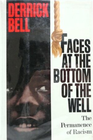 Faces at the Bottom of the Well: The Permanence of Racism by Derrick A. Bell