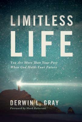 Limitless Life: You Are More Than Your Past When God Holds Your Future by Derwin L. Gray