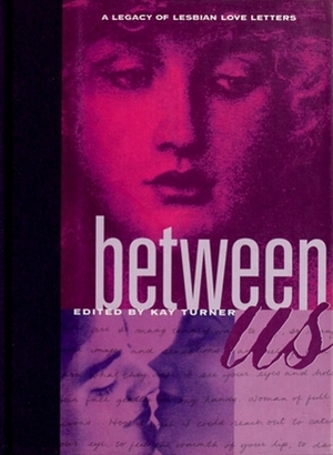 Between Us: A Legacy of Lesbian Love Letters by Kay Turner