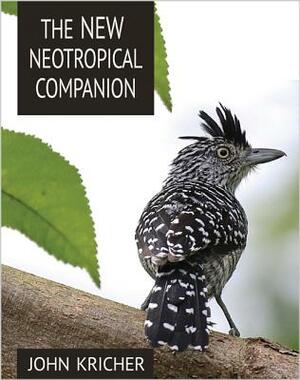 The New Neotropical Companion by John Kricher