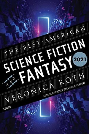 The Best American Science Fiction and Fantasy 2021 by Veronica Roth