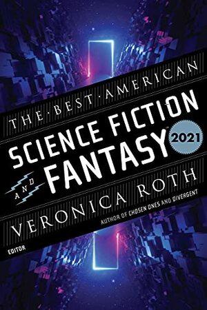 The Best American Science Fiction and Fantasy 2021 by John Joseph Adams, Veronica Roth