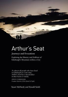 Arthur's Seat: Journeys and Evocations by Stuart McHardy, Donald Smith