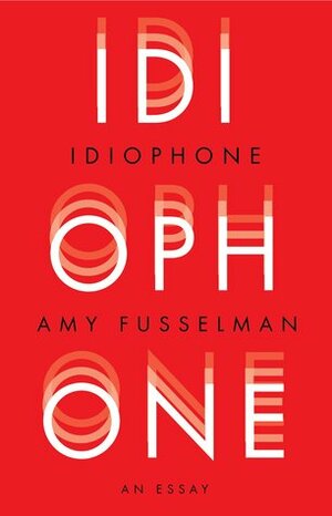 Idiophone by Amy Fusselman