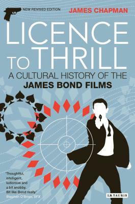 Licence to Thrill: A Cultural History of the James Bond Films by James Chapman