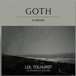 Goth: A History by Lol Tolhurst