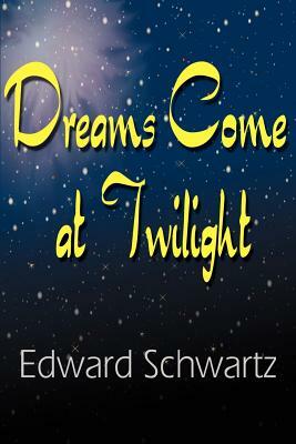 Dreams Come at Twilight by Edward Schwartz