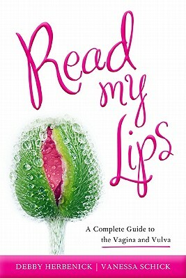 Read My Lips: A Complete Guide to the Vagina and Vulva by Vanessa Schick, Debby Herbenick