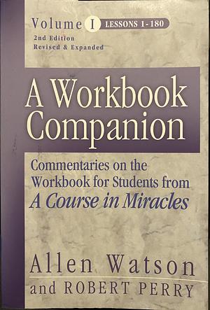 A Workbook Companion Vol. I: Commentaries on the Workbook for Students from a Course in Miracles by Allen Watson