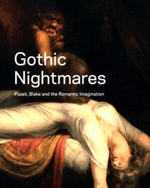 Gothic Nightmares: Fuseli, Blake and the Romantic Imagination by Martin Myrone