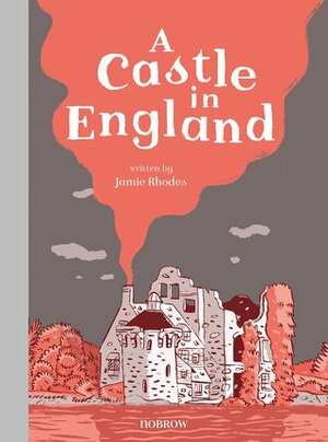 A Castle in England by Jamie Rhodes, Isaac Lenkiewicz, Will Exley, Isabel Greenberg, Becky Palmer, Briony May Smith