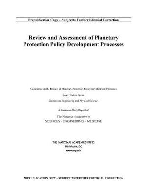 Review and Assessment of Planetary Protection Policy Development Processes by Division on Engineering and Physical Sci, Space Studies Board, National Academies of Sciences Engineeri