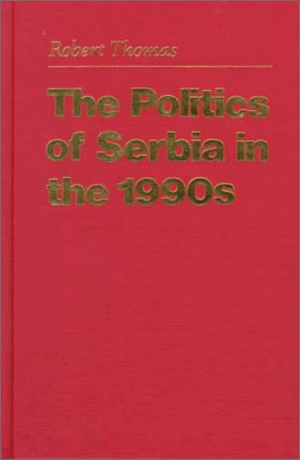 The Politics Of Serbia In The 1990s by Robert Thomas