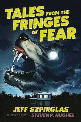 Tales from the Fringes of Fear by Jeff Szpirglas, Steven P Hughes