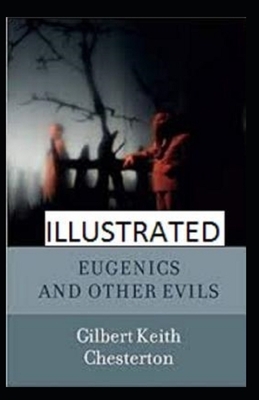 Eugenics and Other Evils Illustrated by G.K. Chesterton