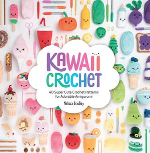 Kawaii Crochet: 40 Super Cute Crochet Patterns for Adorable Amigurumi  by Melissa Bradley