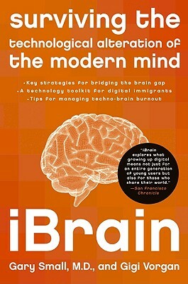 Ibrain: Surviving the Technological Alteration of the Modern Mind by Gigi Vorgan, Gary Small