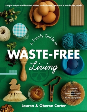 A Family Guide to Waste-Free Living by Oberon Carter, Lauren Carter