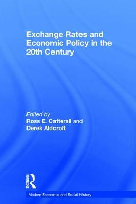 Exchange Rates and Economic Policy in the 20th Century by Derek H. Aldcroft