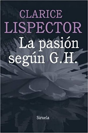 La pasión según G. H. by Clarice Lispector