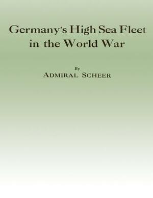 Germany's High Sea Fleet in the World War by Admiral Scheer