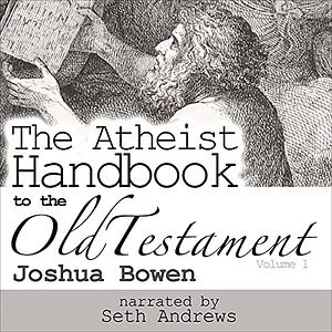 The Atheist Handbook to the Old Testament: Volume 1 by Joshua Bowen