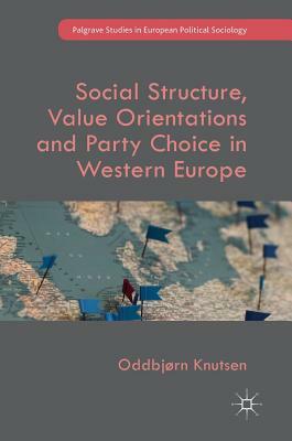 Social Structure, Value Orientations and Party Choice in Western Europe by Oddbjørn Knutsen