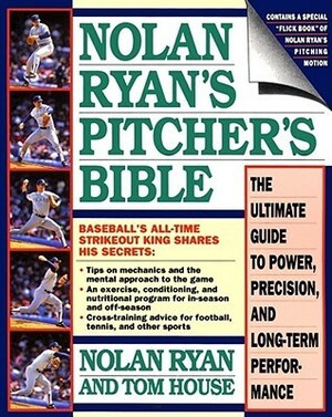 Nolan Ryan's Pitcher's Bible: The Ultimate Guide to Power, Precision, and Long-Term Performance by Nolan Ryan, Skip Bayless, Tom House