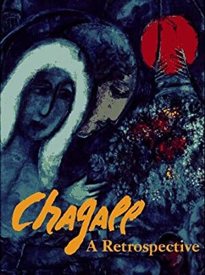 Chagall: A Retrospective by Jacob Baal-Teshuva