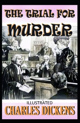The Trial for Murder Illustrated by Charles Dickens