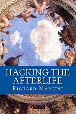 Hacking the Afterlife: Practical Advice from the Flipside by Richard Martini