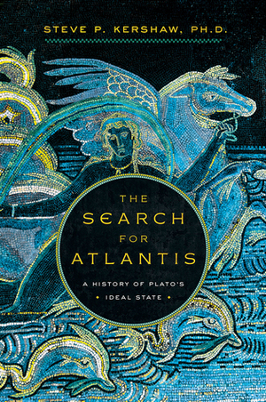 The Search for Atlantis: A History of Plato's Ideal State by Stephen P. Kershaw