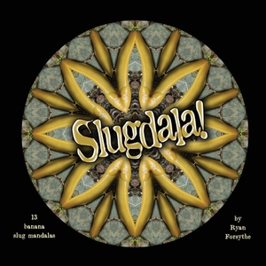 Slugdala!: 13 Banana Slug Mandalas by Ryan Forsythe