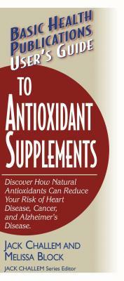 User's Guide to Antioxidant Supplements by Melissa Block, Jack Challem