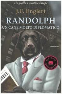 Randolph. Un cane molto diplomatico. Un giallo a quattro zampe by J.F. Englert