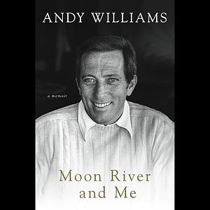 Moon River and Me: A Memoir by Andy Williams