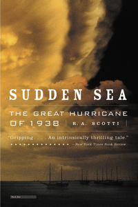 Sudden Sea: The Great Hurricane of 1938 by R.A. Scotti