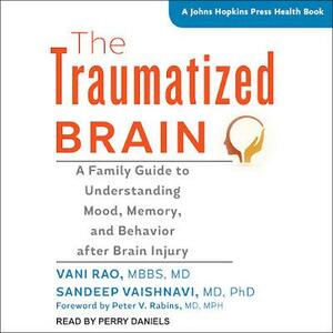 The Traumatized Brain: A Family Guide to Understanding Mood, Memory, and Behavior after Brain Injury by Peter V. Rabins, Sandeep Vaishnavi, Vani Rao