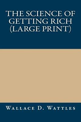 The Science Of Getting Rich (Large Print) by Wallace D. Wattles