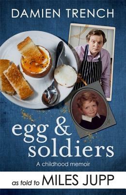 Egg and Soldiers: A Childhood Memoir (with Postcards from the Present) by Damien Trench by Miles Jupp