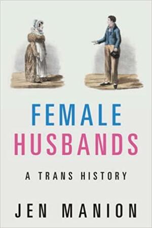 Female Husbands: A Trans History by Jen Manion