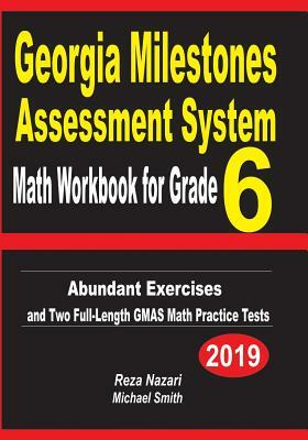 Georgia Milestones Assessment System Math Workbook for Grade 6: Abundant Exercises and Two Full-Length GMAS Math Practice Tests by Michael Smith, Reza Nazari