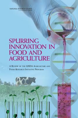 Spurring Innovation in Food and Agriculture: A Review of the USDA Agriculture and Food Research Initiative Program by Division on Earth and Life Studies, Board on Agriculture and Natural Resourc, National Research Council