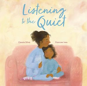 Listening to the Quiet by Cassie Silva, Frances Ives