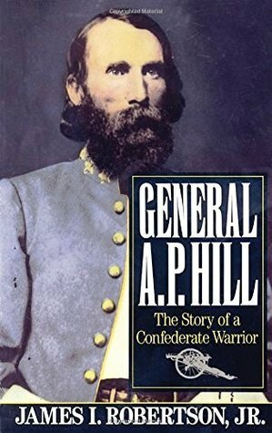General A.P. Hill: The Story of a Confederate Warrior by James I. Robertson Jr.