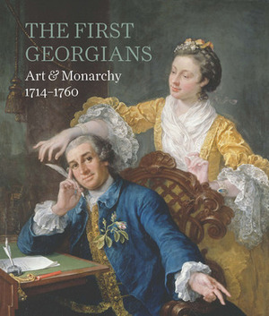 The First Georgians: Art and Monarchy in Early Georgian Britain, 1714-1760 by Desmond Shawe-Taylor
