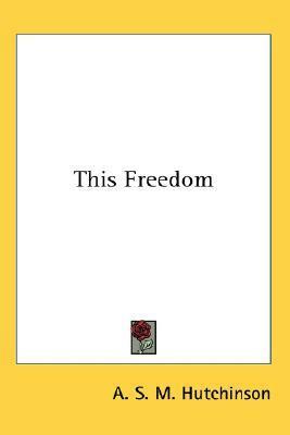 This Freedom by A.S.M. Hutchinson